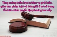 Tăng cường triển khai nhiệm vụ phổ biến, giáo dục pháp luật và hòa giải ở cơ sở trong tổ chức chính quyền địa phương hai cấp
