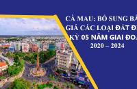 Cà Mau: Bổ sung Bảng giá các loại đất định kỳ 05 năm  giai đoạn 2020 – 2024