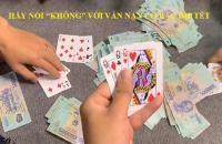 Hãy nói “không” với vấn nạn cờ bạc dịp Tết 