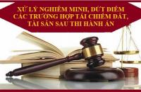 Xử lý nghiêm minh, dứt điểm các trường hợp tái chiếm đất, tài sản sau thi hành án