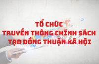Đảm bảo 100% chính sách có tác động lớn đến xã hội phải được cơ quan chủ trì soạn thảo văn bản quy phạm pháp luật tổ chức truyền thông