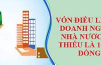 Vốn điều lệ của doanh nghiệp Nhà nước tối thiểu là 100 tỷ đồng